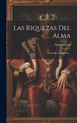 Las Riquezas Del Alma: Novela De Costumbres... - Grassi, ngela