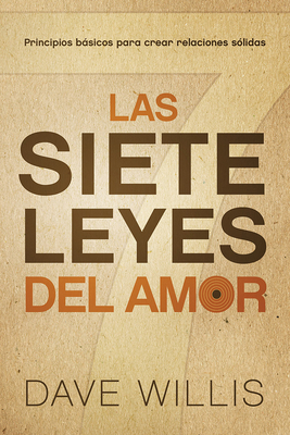 Las Siete Leyes del Amor / The Seven Laws of Love: Principios Basicos Para Crear Relaciones Solidas - Willis, Dave