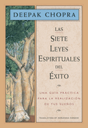 Las Siete Leyes Espirituales del xito / The Seven Spiritual Laws of Success: Una Gua Prctica Para La Realizacin de Tus Sueos / A Practical Guide to the Fulfillment of Your Dreams