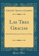 Las Tres Gracias: Zarzuela Cmica En Un Acto Y En Verso (Classic Reprint)