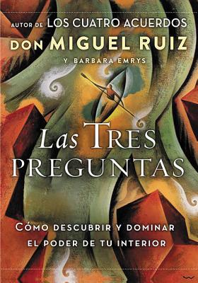 Las Tres Preguntas: C?mo Descubrir y Dominar El Poder de Tu Interior - Ruiz, Don Miguel, and Emrys, Barbara
