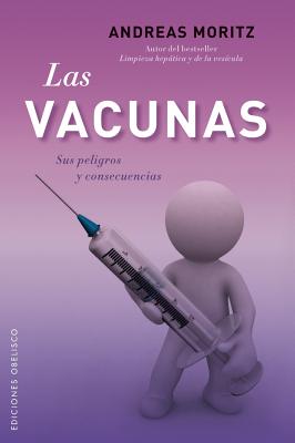 Las Vacunas: Sus Peligros y Consecencias - Moritz, Andreas