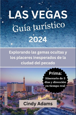 Las Vegas Gu?a tur?stico 2024: Explorando las gemas ocultas y los placeres inesperados de la ciudad del pecado - Adams, Cindy E