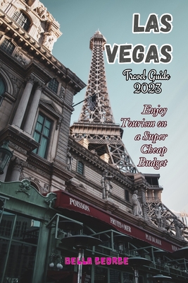 Las Vegas Travel Guide 2023: Enjoy Tourism on A Super Cheap Budget - George, Bella