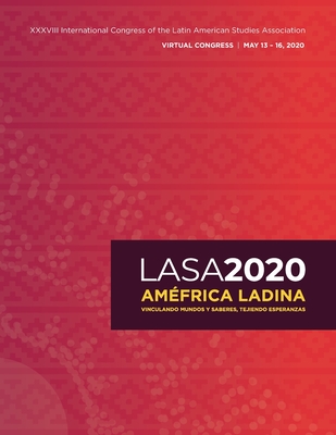 LASA2020 Congress Program: Amfrica Ladina: vinculando mundos y saberes, tejiendo esperanzas - Latin American Studies Association