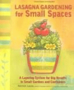 Lasagna Gardening for Small Spaces: A Layering System for Big Results in Small Gardens and Containers - Lanza, Patricia