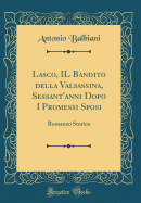 Lasco, Il Bandito Della Valsassina, Sessant'anni Dopo I Promessi Sposi: Romanzo Storico (Classic Reprint)