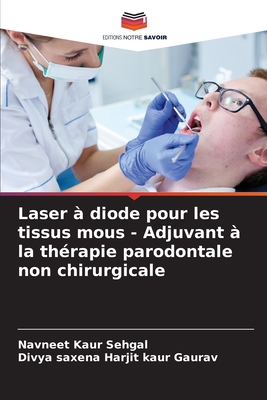 Laser ? diode pour les tissus mous - Adjuvant ? la th?rapie parodontale non chirurgicale - Sehgal, Navneet Kaur, and Gaurav, Divya Saxena Harjit Kaur