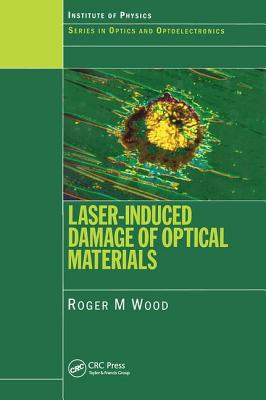Laser-Induced Damage of Optical Materials - Wood, Roger M