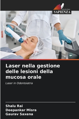 Laser nella gestione delle lesioni della mucosa orale - Rai, Shalu, and Misra, Deepankar, and Saxena, Gaurav