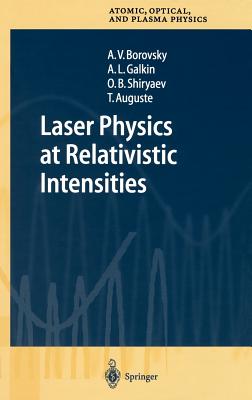 Laser Physics at Relativistic Intensities - Borovsky, A V, and Galkin, A L, and Shiryaev, O B