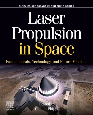 Laser Propulsion in Space: Fundamentals, Technology, and Future Missions - Phipps, Claude (Editor)