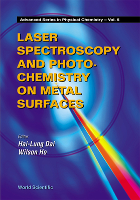 Laser Spectroscopy and Photochemistry on Metal Surfaces - Part 1 - Dai, Hai-Lung (Editor), and Ho, Wilson (Editor)