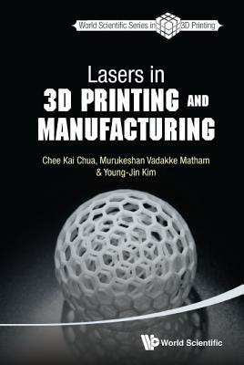 Lasers in 3D Printing and Manufacturing - Chee Kai Chua, Murukeshan Vadakke Matham