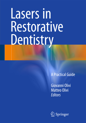 Lasers in Restorative Dentistry: A Practical Guide - Olivi, Giovanni (Editor), and Olivi, Matteo (Editor)