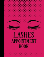 Lashes Appointment Book: Undated Daily Planner - Schedule Organizer Notebook for Lash Extension Technician - Weekly Layout Showing Daily and Hourly Times Spaced In 15 Minute Intervals for Scheduling Clients