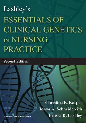 Lashley's Essentials of Clinical Genetics in Nursing Practice - Kasper, Christine, PhD, RN, Faan (Editor), and Schneidereith, Tonya, PhD, Crnp, CNE, Faan (Editor), and Lashley, Felissa R...