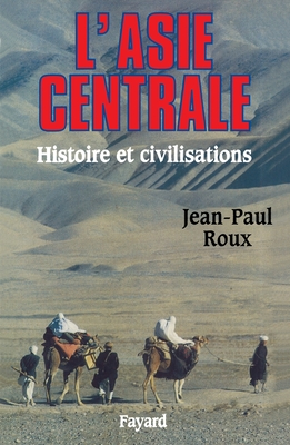 L'Asie Centrale: Histoire Et Civilisations - Roux, Jean-Paul