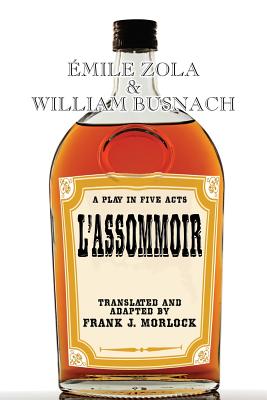 L'Assommoir: A Play in Five Acts - Morlock, Frank J (Translated by), and Zola, Emile, and Busnach, William