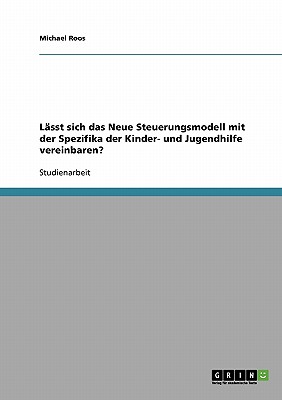 Lasst Sich Das Neue Steuerungsmodell Mit Der Spezifika Der Kinder- Und Jugendhilfe Vereinbaren? - Roos, Michael