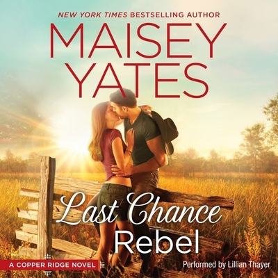 Last Chance Rebel: A Copper Ridge Novel - Yates, Maisey, and Thayer, Lillian (Read by)