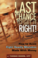 Last Chance to Get It Right!: How to Avoid the Eight Deadly Mistakes Made with Money