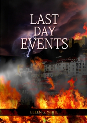 Last Day Events: (Country Living, Message to Young People in the last Days, Adventist Home counsels, 1844 made simple, The Great Controversy and the Last Days Prophecy) - G White, Ellen