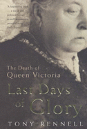 Last Days of Glory: The Death of Queen Victoria - Rennell, Tony