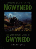 Last Days of Steam in Gwynedd - Hitches, Mike