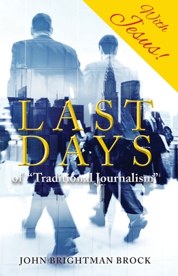 Last Days: of "Traditional Journalism" - Brightman Brock, John