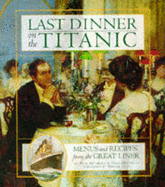 Last Dinner on the "Titanic": Menus and Recipes from the Great Liner