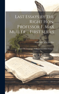 Last Essays by the Right Hon. Professor F. Max Mller ... First Series: Essays On Language, Folklore and Other Subjects