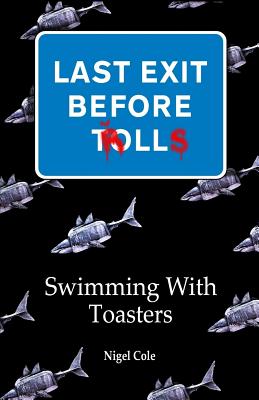 Last Exit Before Trolls: 1: Swimming with Toasters - Cole, Nigel