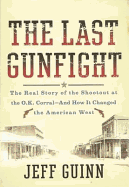 Last Gunfight: The Real Story of the Shootout at the OK Corral and How it Changed the American West