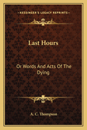 Last Hours: Or Words and Acts of the Dying