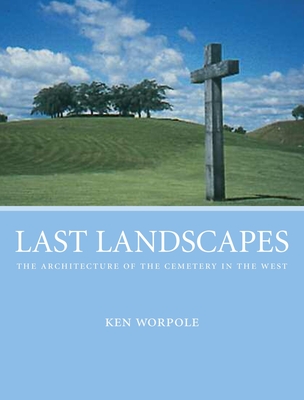 Last Landscapes: The Architecture of the Cemetery in the West - Worpole, Ken