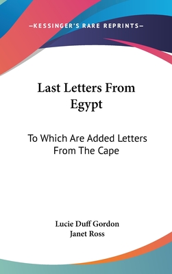 Last Letters From Egypt: To Which Are Added Letters From The Cape - Gordon, Lucie Duff, and Ross, Janet (Foreword by)