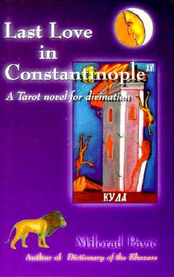 Last Love in Constantinople: A Tarot Novel for Divination - Pavic, Milorad, and Pribchevich-Zoric, Christina, and Pribichevich-Zoric, Christina (Translated by)