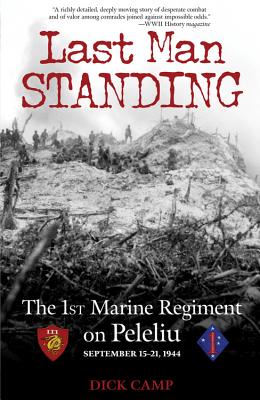 Last Man Standing: The 1st Marine Regiment on Peleliu, September 15-21, 1944 - Camp, Dick