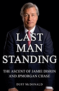 Last Man Standing: The Ascent of Jamie Dimon and JPMorgan Chase
