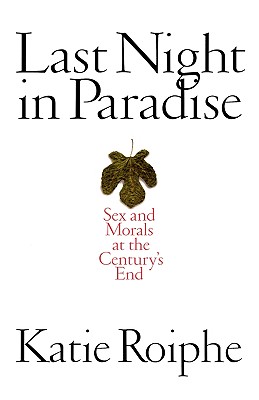 Last Night in Paradise: Sex and Morals at the Century's End - Roiphe, Katie