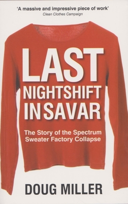 Last Nightshift in Savar: The Story of the Spectrum Sweater Factory Collapse - Miller, Doug