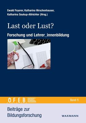 Last oder Lust?: Forschung und Lehrer_innenbildung - Feyerer, Ewald (Editor), and Hirschenhauser, Katharina (Editor), and Soukup-Altrichter, Katharina (Editor)