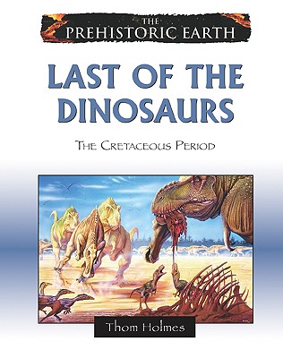 Last of the Dinosaurs: The Cretaceous Period - Holmes, Thom