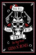 Last of the Giants: The True Story of Guns N (Tm) Roses