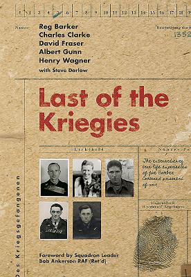 Last of the Kriegies: The Extraordinary True Life Experiences of Five Bomber Command Prisoners of War - Barker, Reg, and Clarke, Charles, and Fraser, David