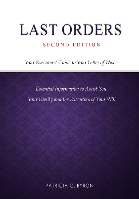 Last Orders: Your Executors' Guide to Your Letter of Wishes - Byron, Patricia C.