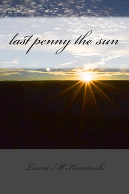 last penny the sun: poems - Kaminski, Laura M