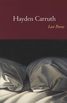 Last Poems - Carruth, Hayden, and Dobyns, Stephen (Introduction by), and Haxton, Brooks (Afterword by)