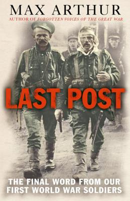 Last Post: The Final Word from Our First World War Soldiers - Arthur, Max